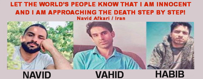 NAVID AFKARI, THE IRANIAN POLITICAL PRISONER: LET THE WORLD’S PEOPLE KNOW THAT I AM INNOCENT AND I AM APPROACHING THE DEATH STEP BY STEP