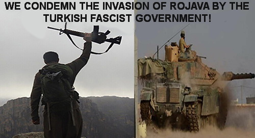 WE CONDEMN THE INVASION OF ROJAVA BY THE TURKISH FASCIST GOVERNMENT!