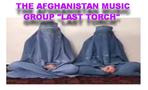 THE AFGHANISTAN MUSIC GROUP “LAST TORCH” SINGS AGAINST TALIBAN + Video clips in English & Dari